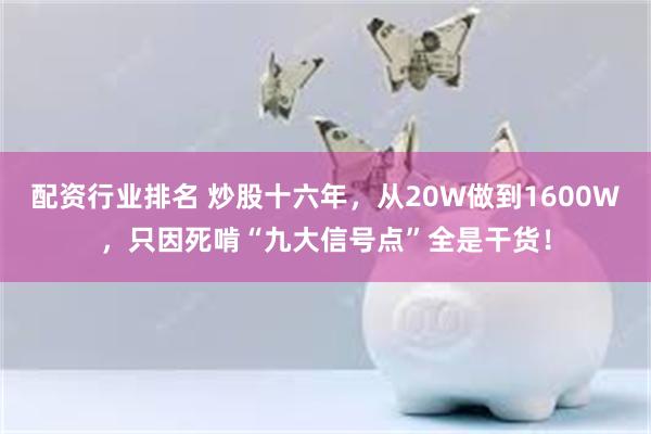 配资行业排名 炒股十六年，从20W做到1600W，只因死啃“九大信号点”全是干货！