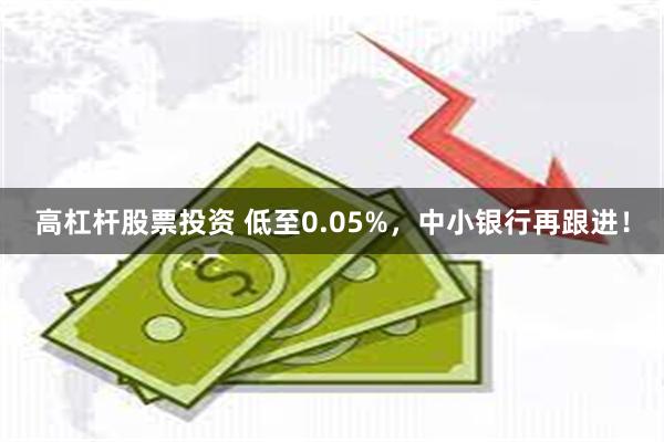 高杠杆股票投资 低至0.05%，中小银行再跟进！